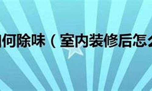 冬天装修后如何除味-冬天装修后怎么除甲醛